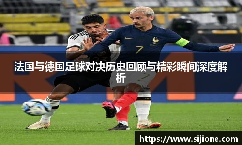 乐鱼leyu官方法国与德国足球对决历史回顾与精彩瞬间深度解析